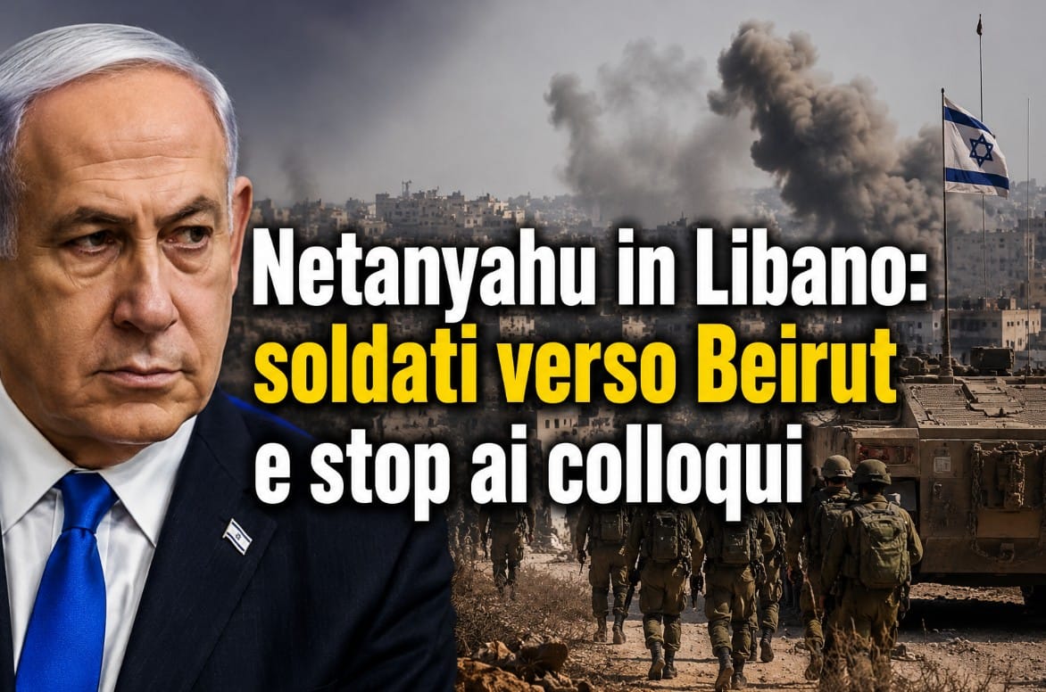 Netanyahu in Libano: soldati verso Beirut e stop ai colloqui