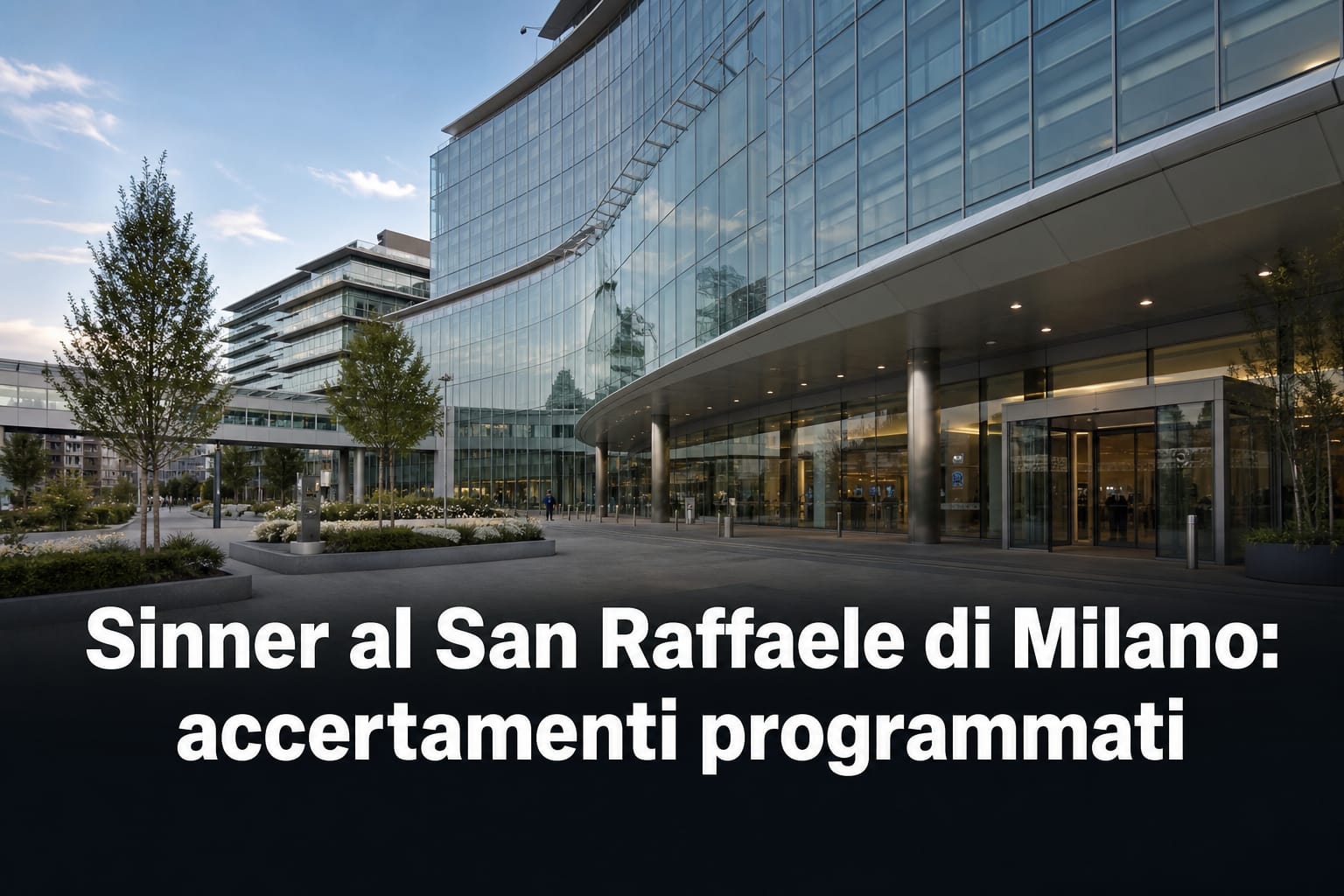 Copertina editoriale su Jannik Sinner al San Raffaele di Milano per accertamenti medici programmati e test fisici.