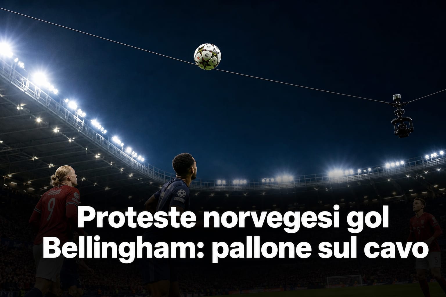 Pallone da calcio vicino ai cavi della spider cam in uno stadio, titolo su proteste norvegesi per gol di Jude Bellingham.